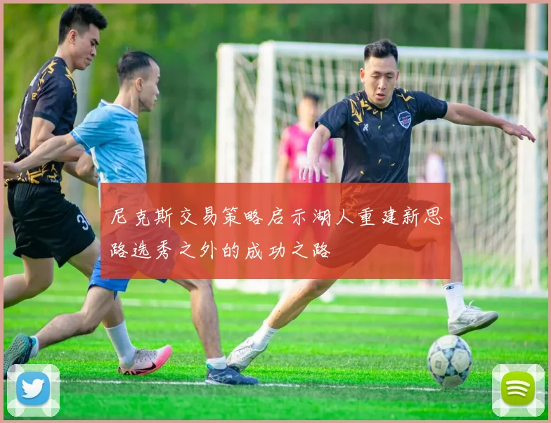 尼克斯交易策略启示湖人重建新思路选秀之外的成功之路